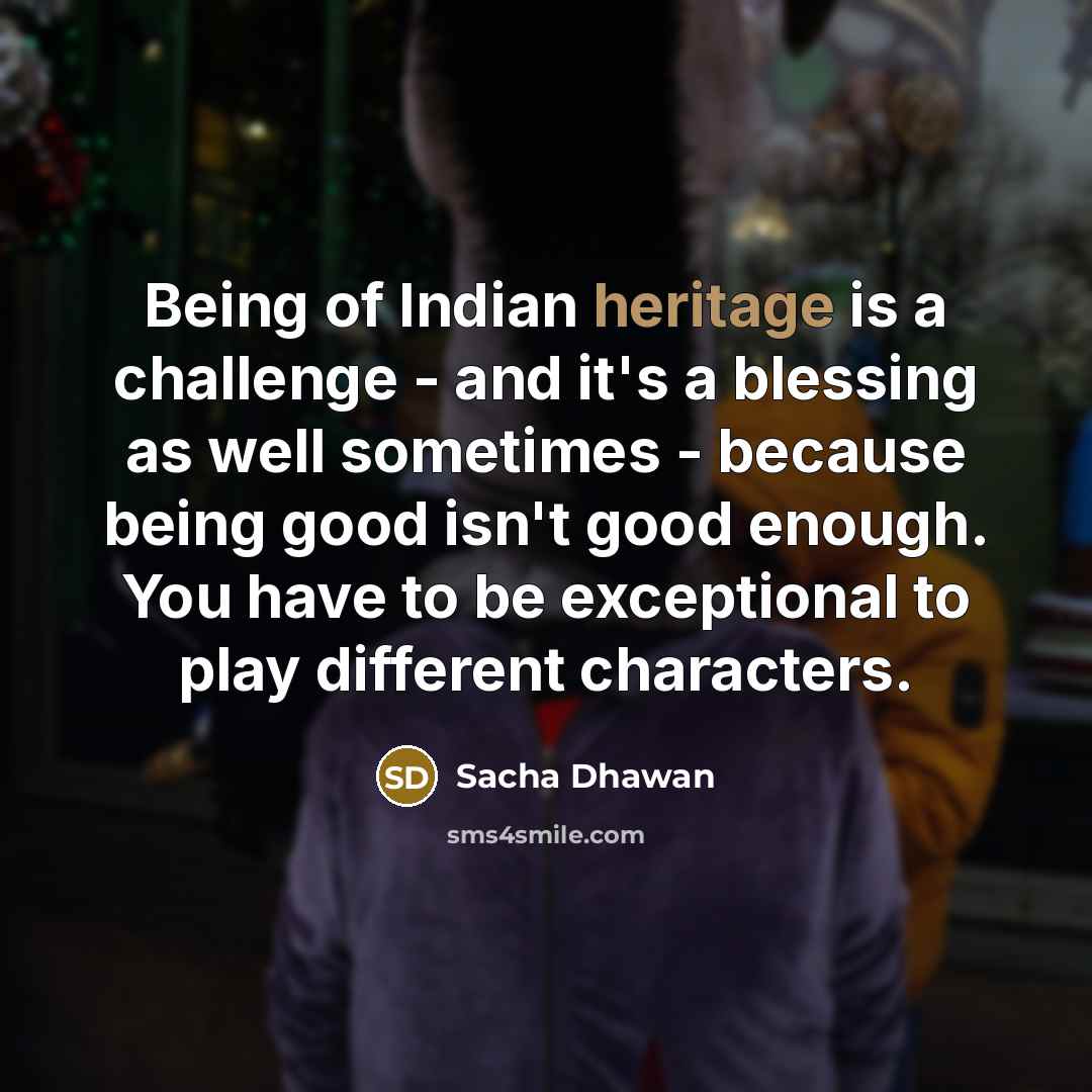 “Being of Indian heritage is a challenge - and it's…” quote by Sacha Dhawan