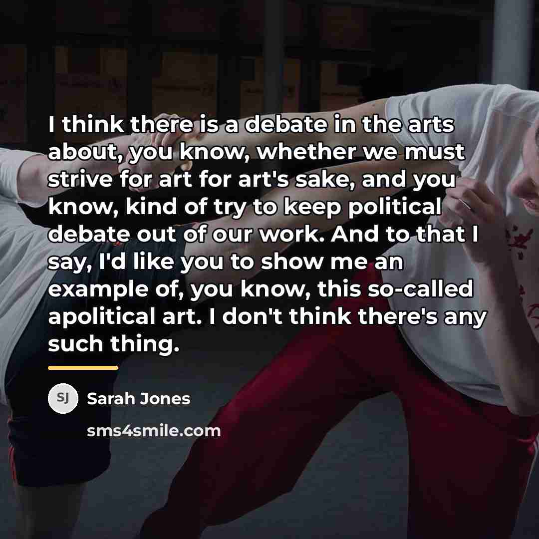 “I think there is a debate in the arts about,…” quote by Sarah Jones