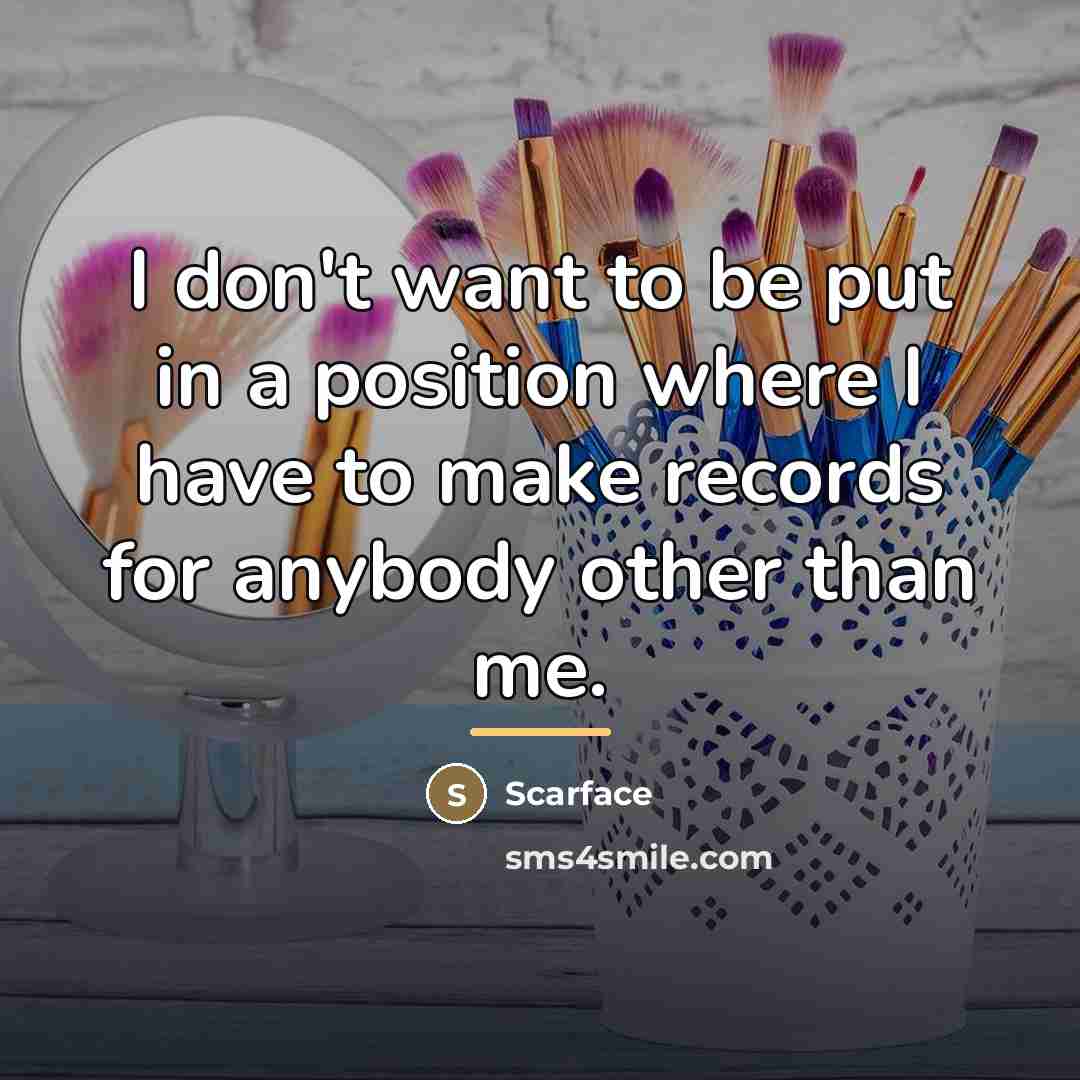 “I don't want to be put in a position where…” quote by Scarface
