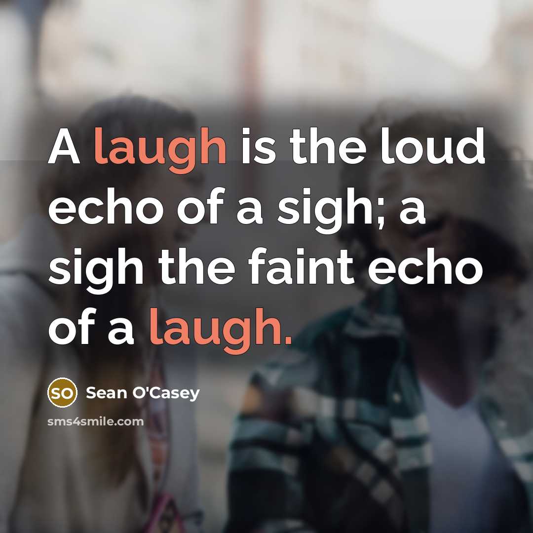“A laugh is the loud echo of a sigh; a sigh the faint echo of a laugh.” quote by Sean O'Casey
