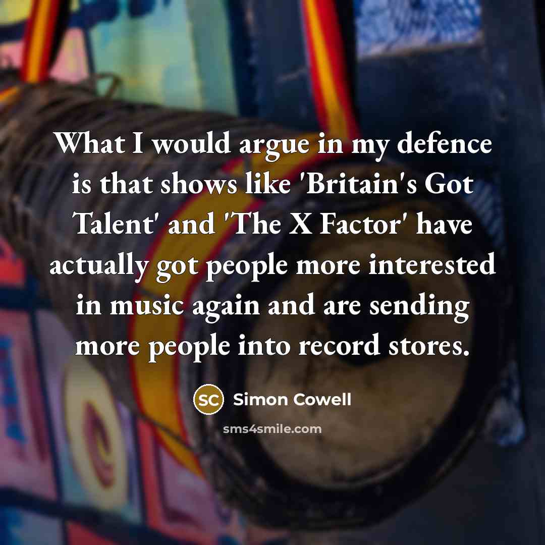 “What I would argue in my defence is that shows…” quote by Simon Cowell