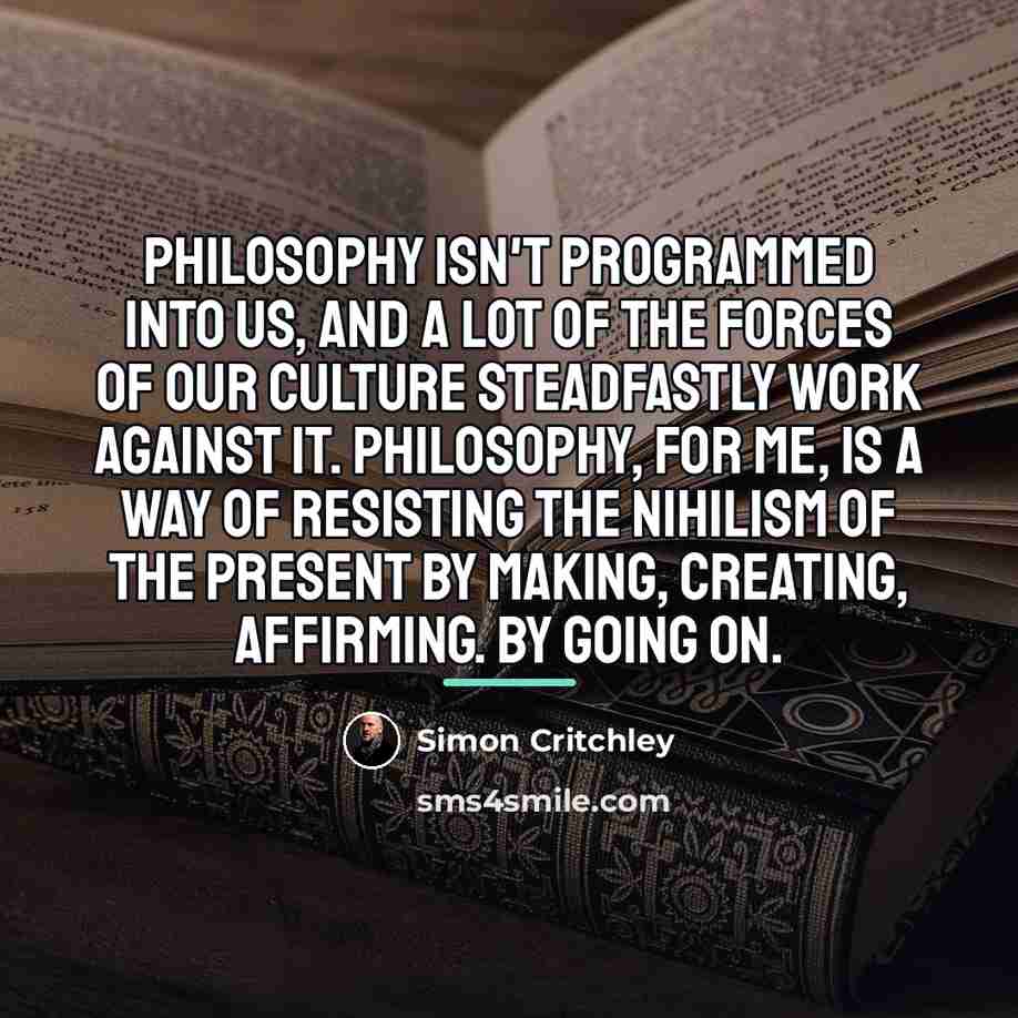 “Philosophy isn't programmed into us, and a lot of the…” quote by Simon Critchley