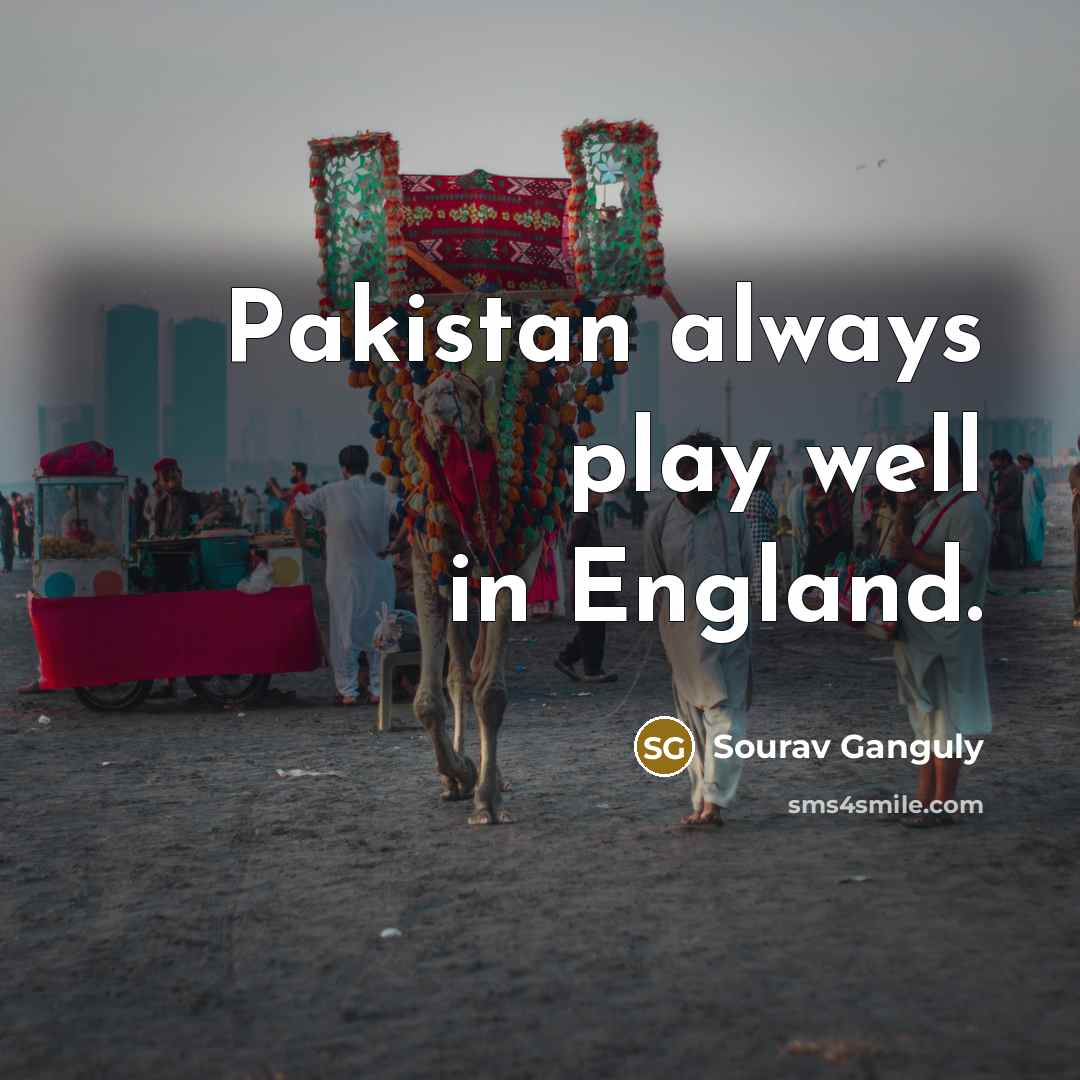 “Pakistan always play well in England.…” quote by Sourav Ganguly