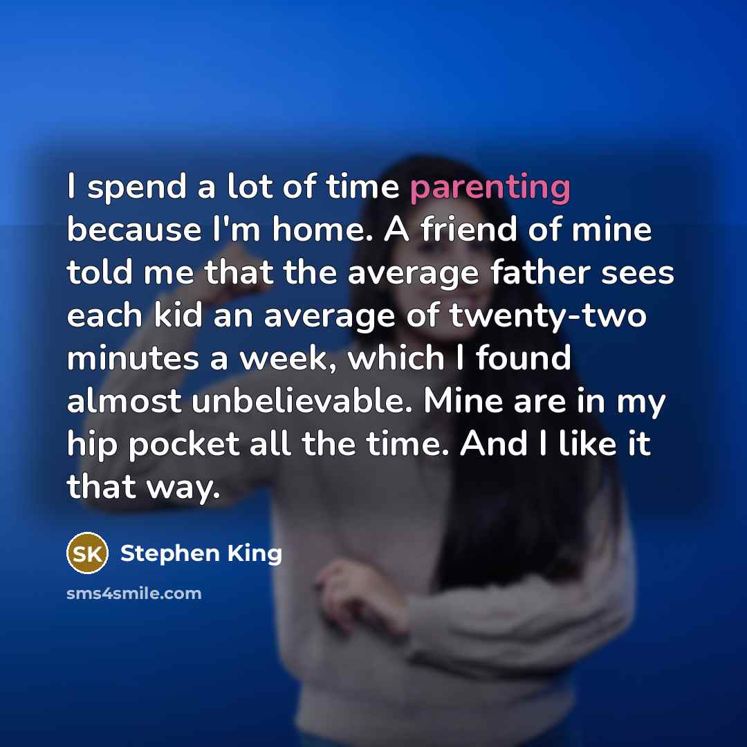“I spend a lot of time parenting because I'm home.…” quote by Stephen King