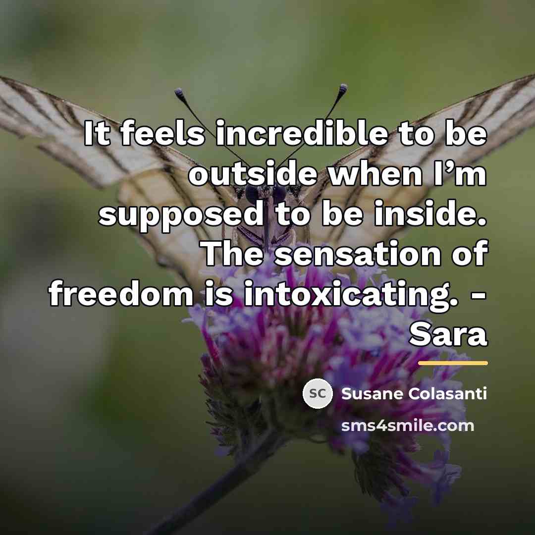 “It feels incredible to be outside when I’m supposed to…” quote by Susane Colasanti