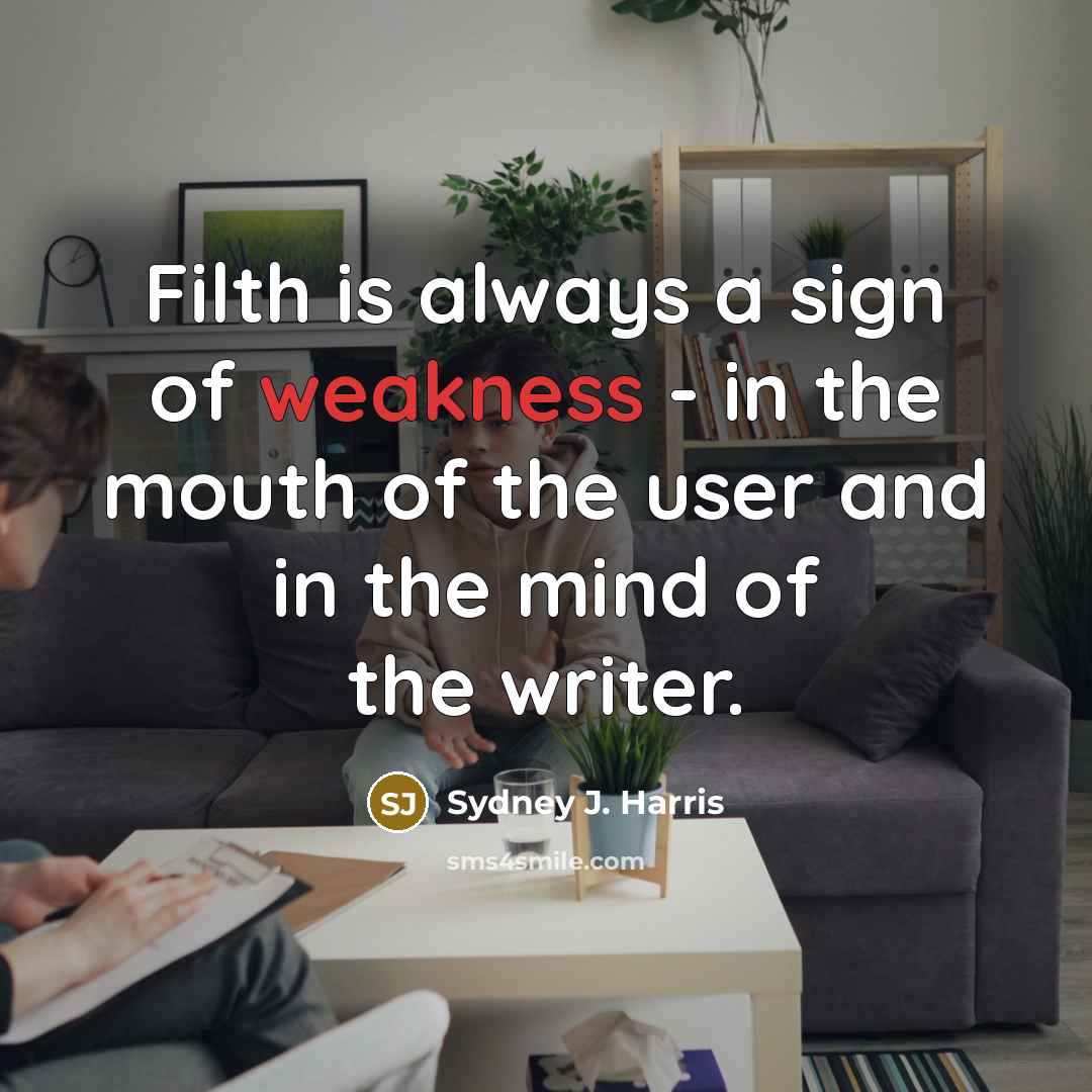 “Filth is always a sign of weakness - in the…” quote by Sydney J. Harris