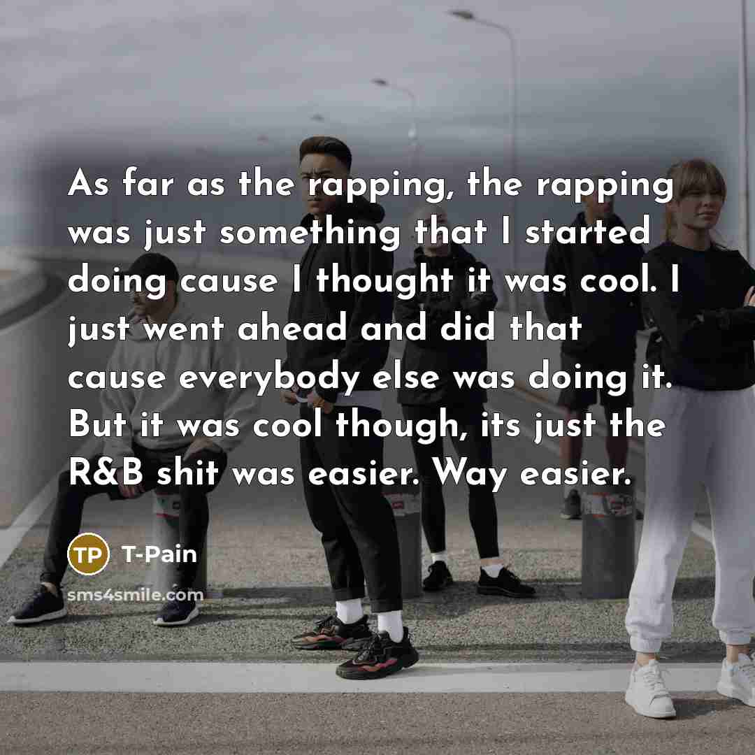 “As far as the rapping, the rapping was just something…” quote by T-Pain