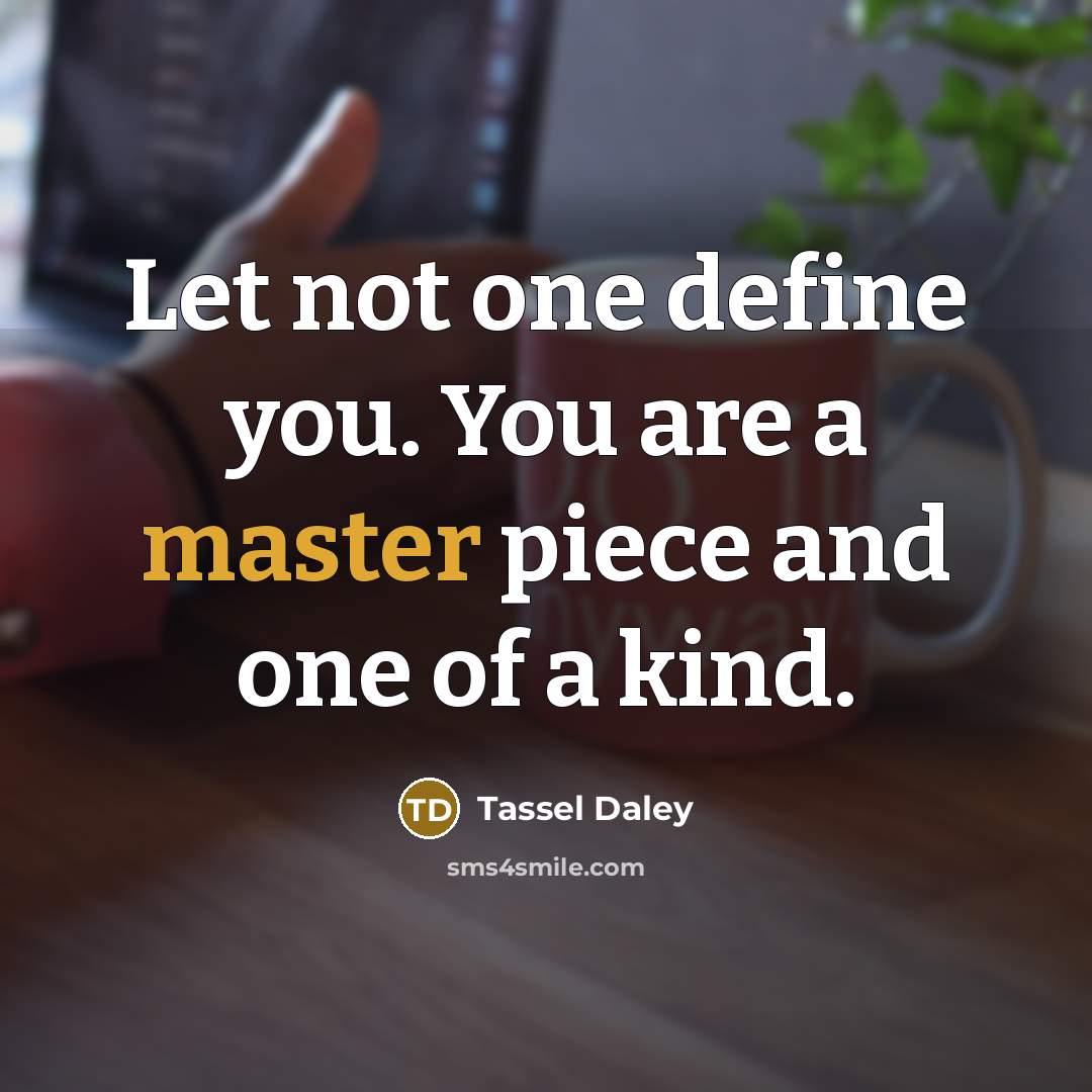 “Let not one define you. You are a master piece…” quote by Tassel Daley
