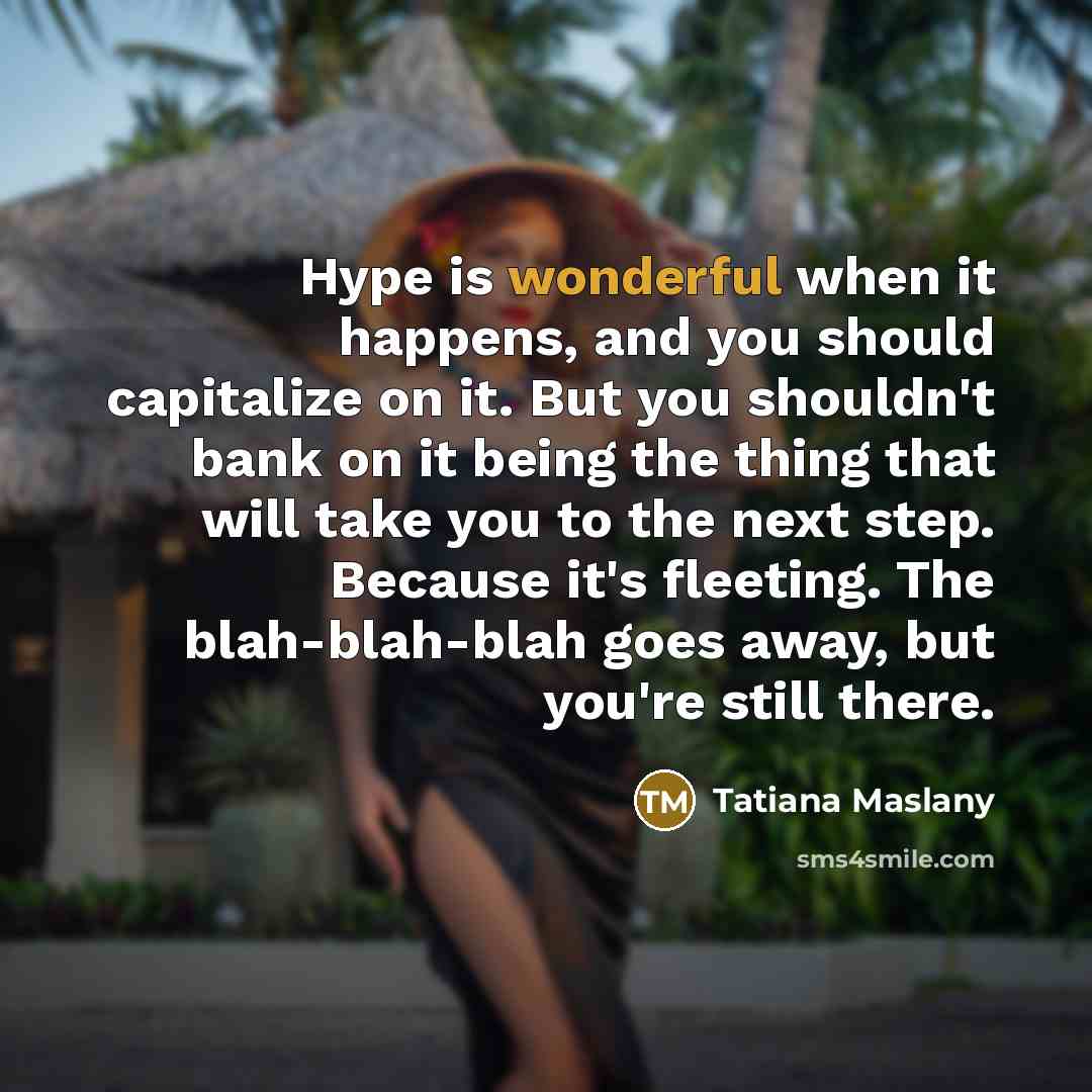 “Hype is wonderful when it happens, and you should capitalize…” quote by Tatiana Maslany