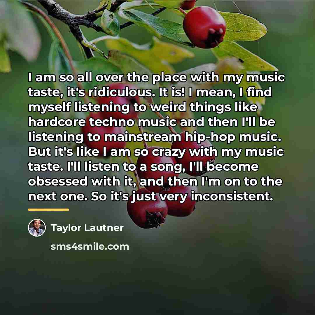 “I am so all over the place with my music…” quote by Taylor Lautner