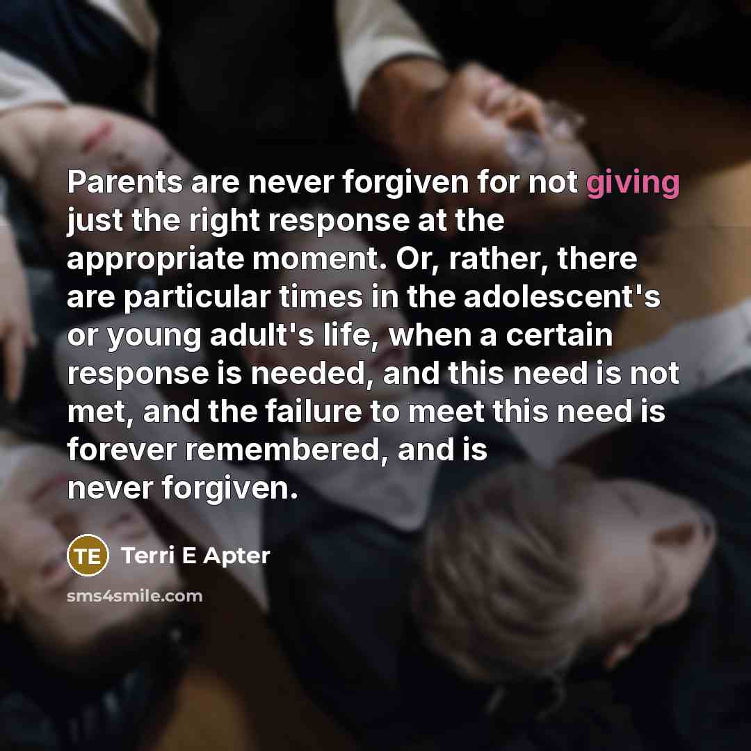 “Parents are never forgiven for not giving just the right…” quote by Terri E Apter