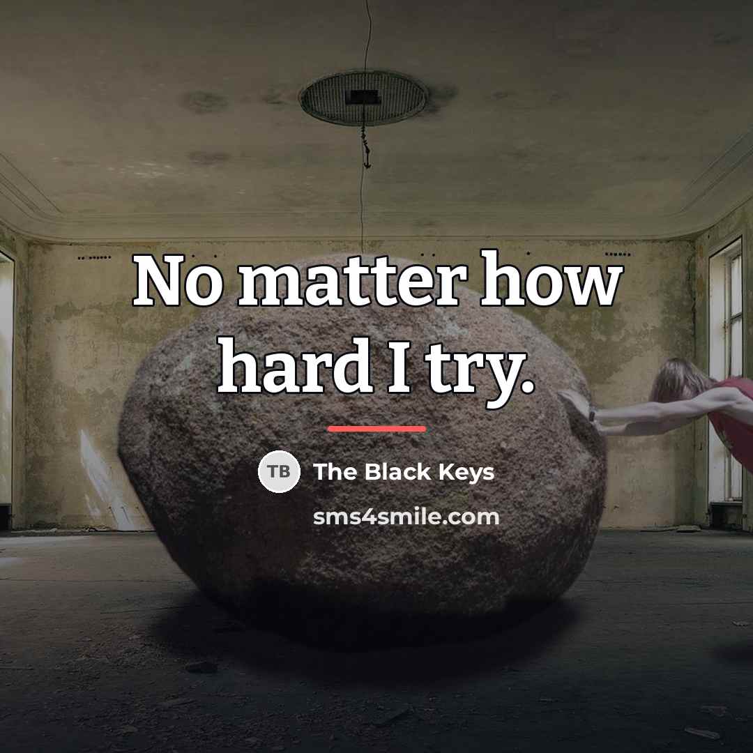 “No matter how hard I try.…” quote by The Black Keys