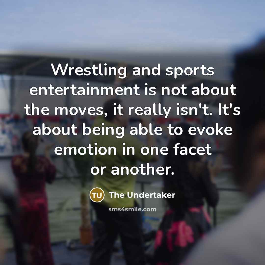 “Wrestling and sports entertainment is not about the moves, it…” quote by The Undertaker