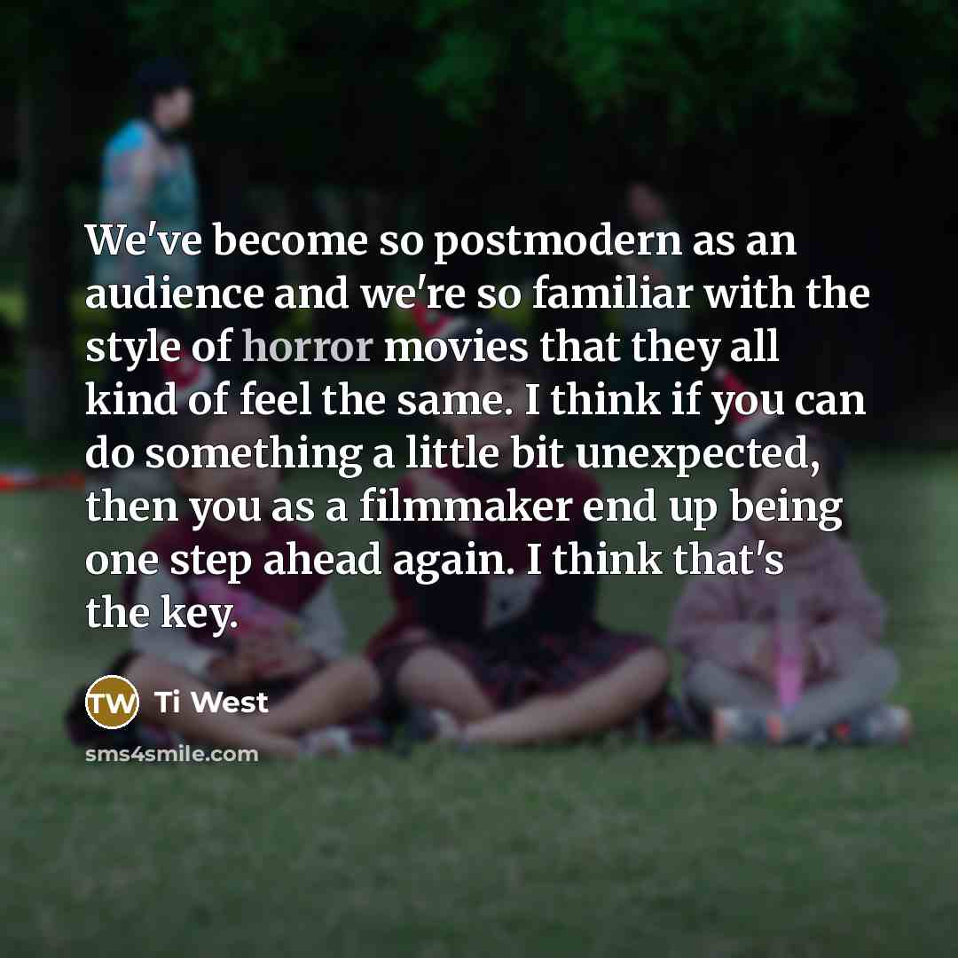 “We've become so postmodern as an audience and we're so…” quote by Ti West