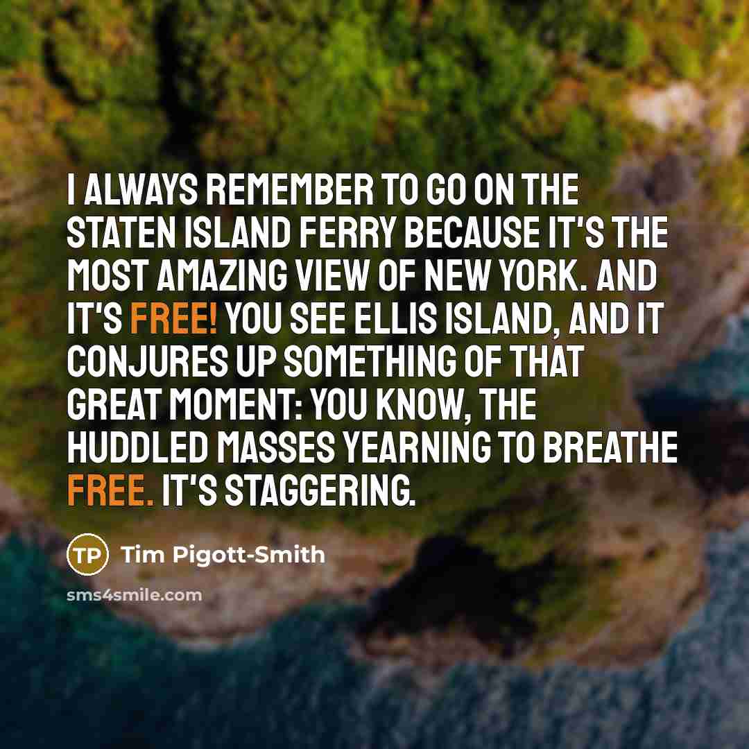“I always remember to go on the Staten Island Ferry…” quote by Tim Pigott-Smith