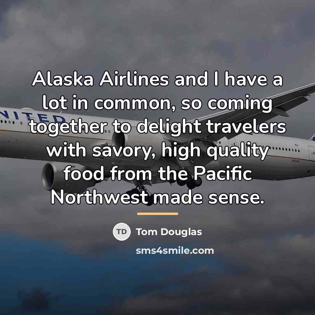 “Alaska Airlines and I have a lot in common, so…” quote by Tom Douglas