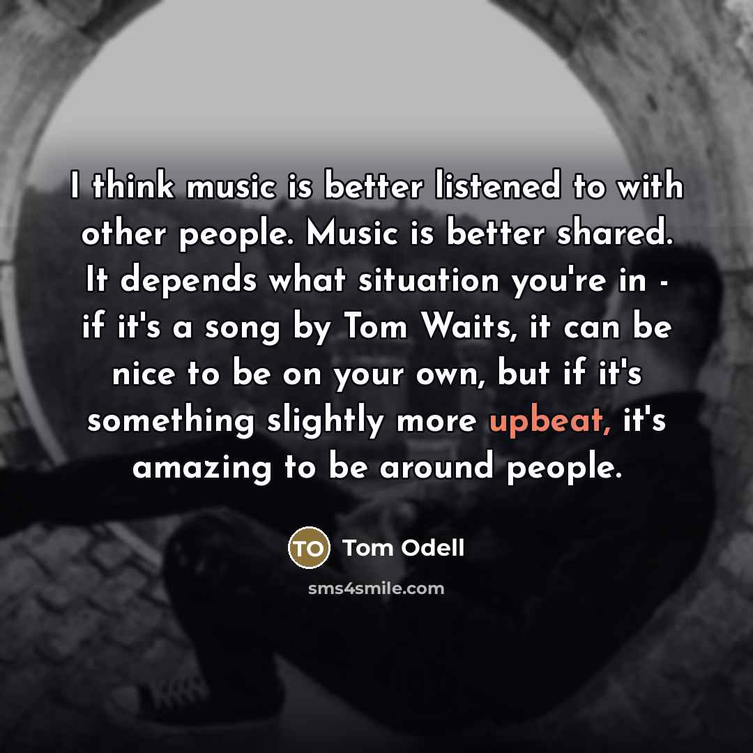 “I think music is better listened to with other people.…” quote by Tom Odell