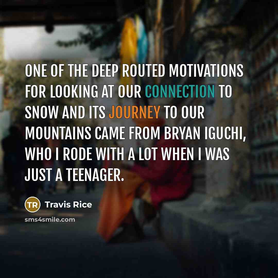 “One of the deep routed motivations for looking at our…” quote by Travis Rice