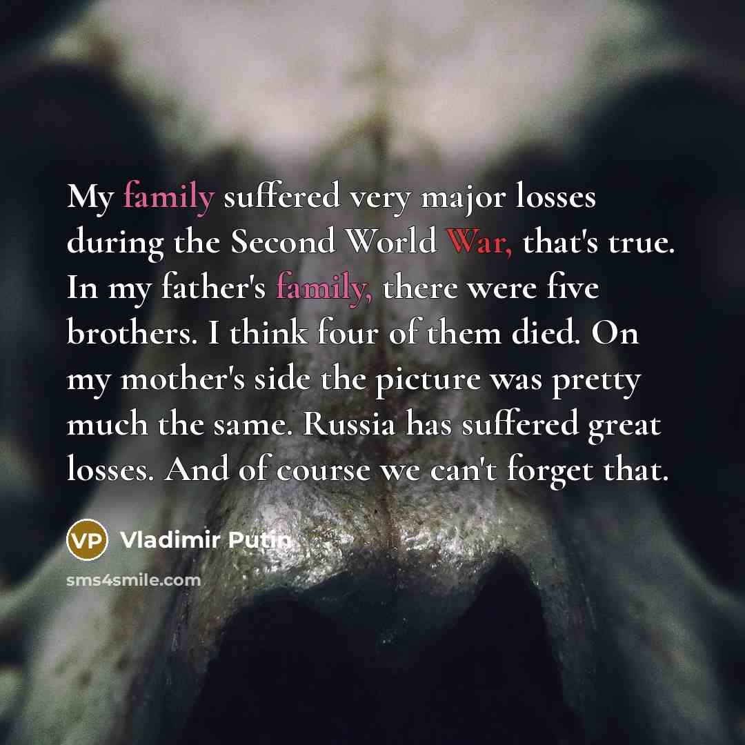 “My family suffered very major losses during the Second World…” quote by Vladimir Putin