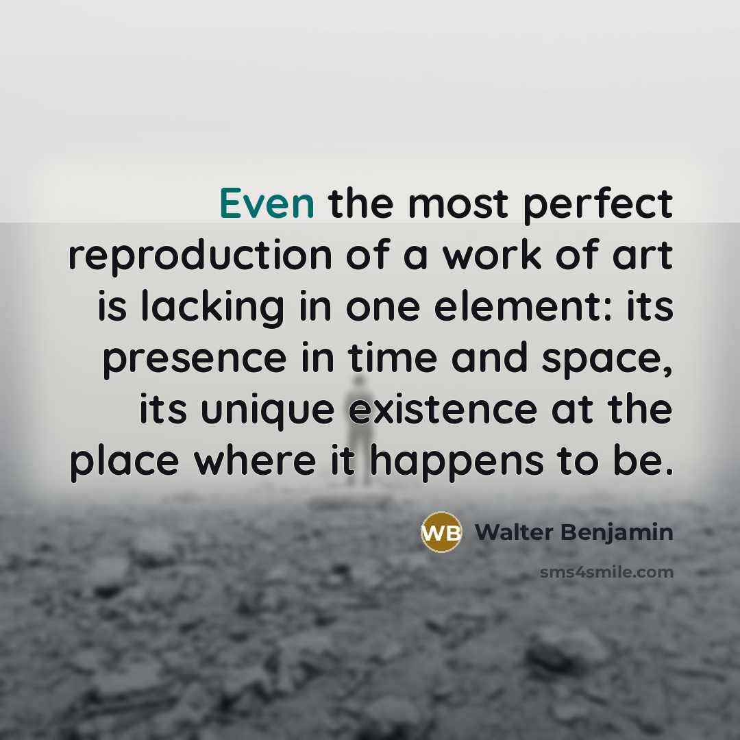 “Even the most perfect reproduction of a work of art…” quote by Walter Benjamin