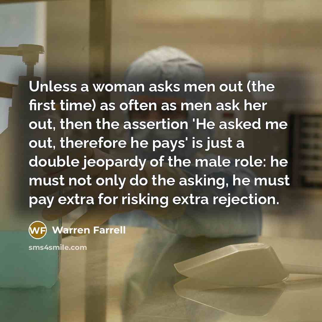 “Unless a woman asks men out (the first time) as…” quote by Warren Farrell
