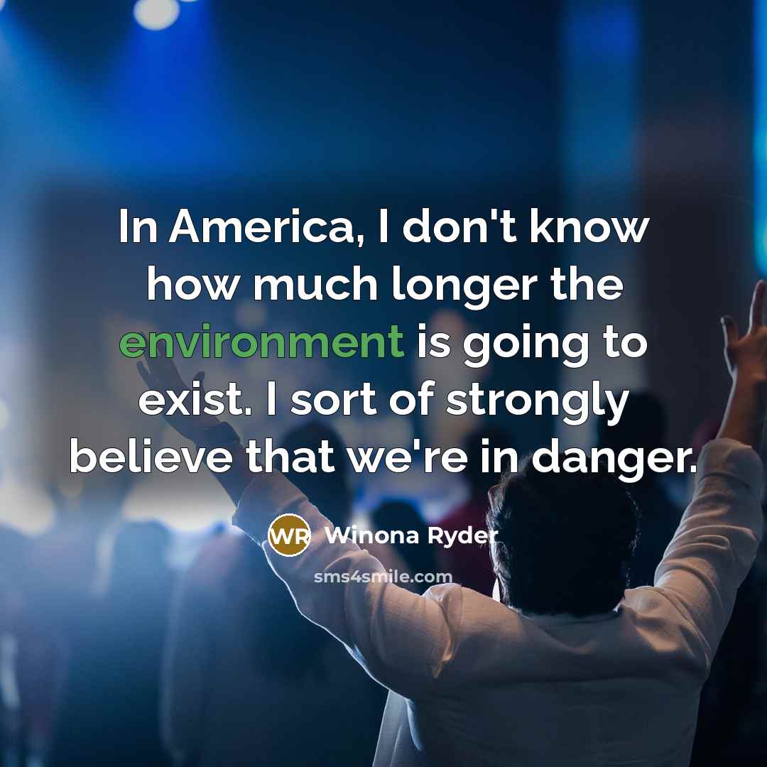 “In America, I don't know how much longer the environment…” quote by Winona Ryder