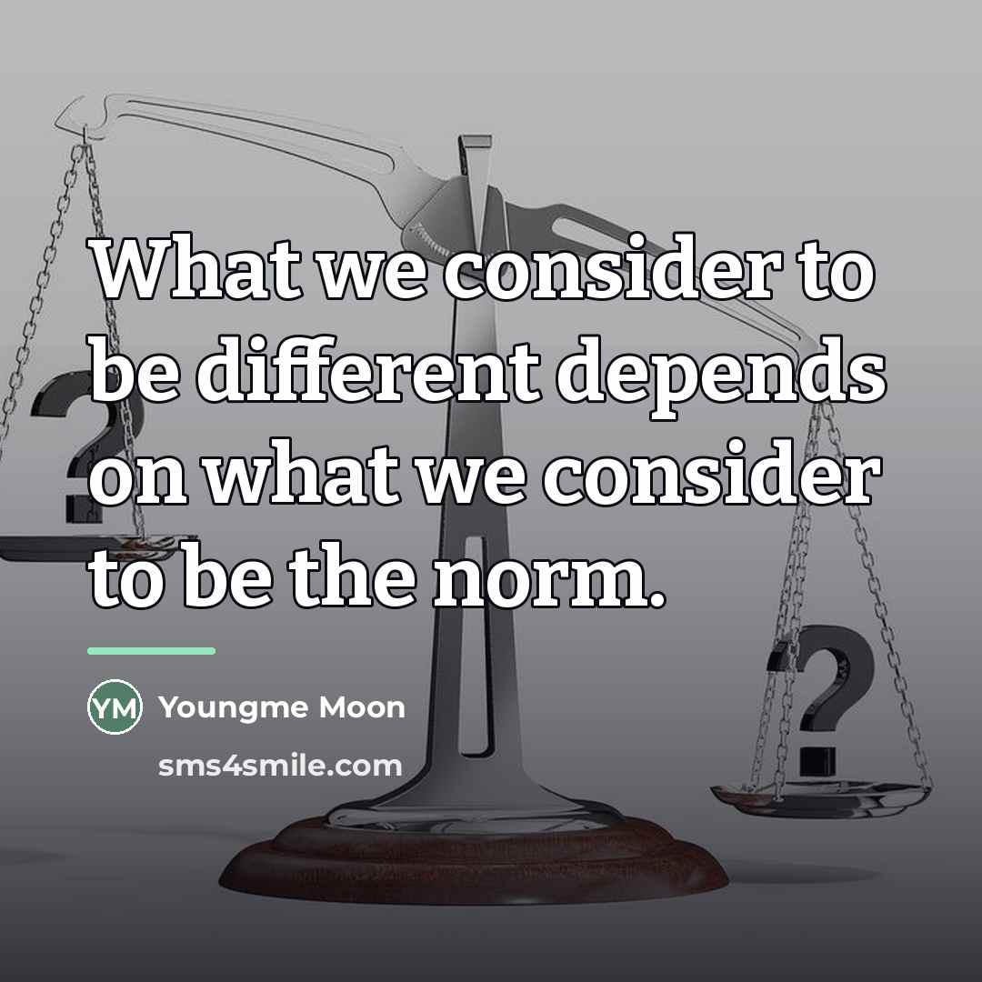 “What we consider to be different depends on what we…” quote by Youngme Moon