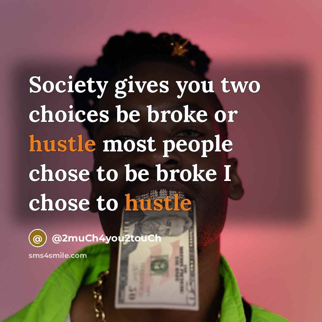“Society gives you two choices be broke or hustle most…” quote by @2muCh4you2touCh