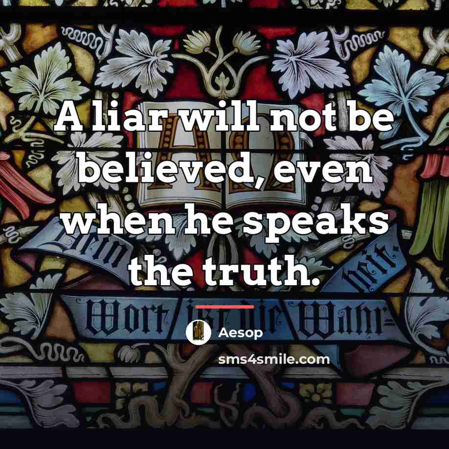“A liar will not be believed, even when he speaks…” quote by Aesop