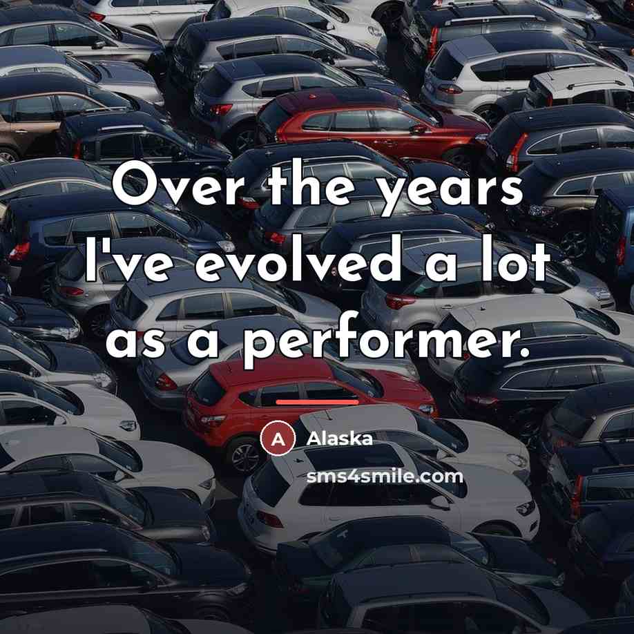 “Over the years I've evolved a lot as a performer.…” quote by Alaska