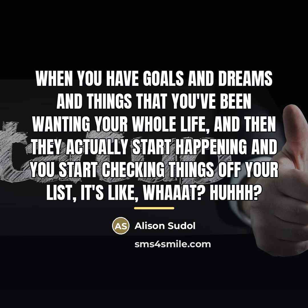 “When you have goals and dreams and things that you've…” quote by Alison Sudol