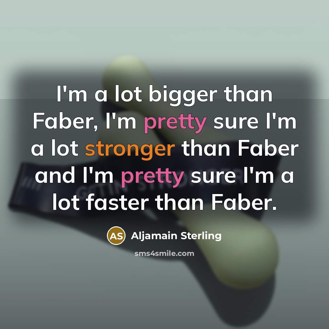 “I'm a lot bigger than Faber, I'm pretty sure I'm…” quote by Aljamain Sterling