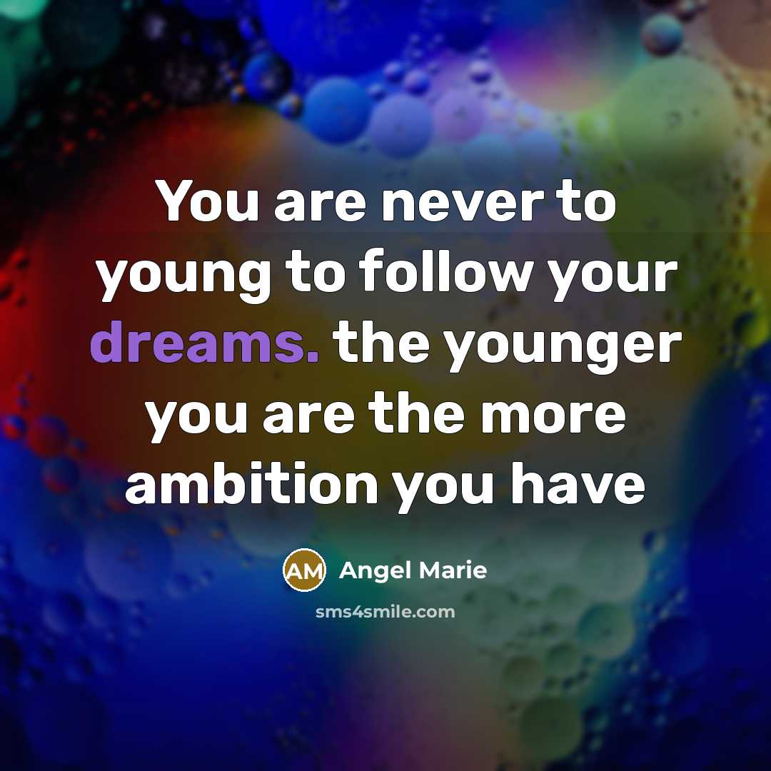 “You are never to young to follow your dreams. the…” quote by Angel Marie