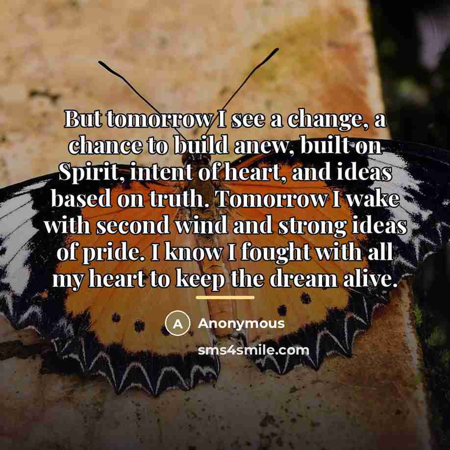 “But tomorrow I see a change, a chance to build…” quote by Anonymous