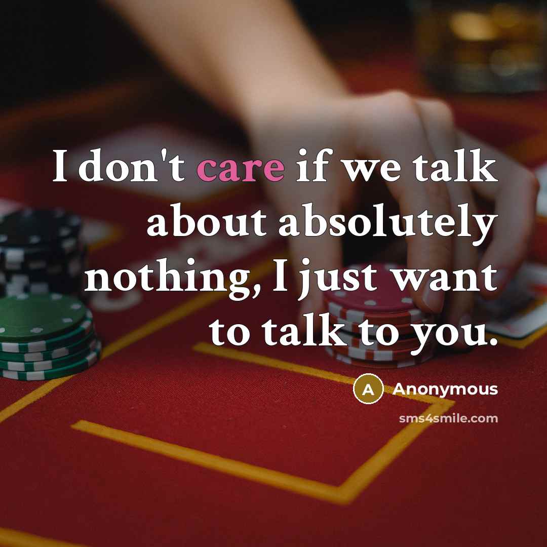 “I don't care if we talk about absolutely nothing, I…” quote by Anonymous