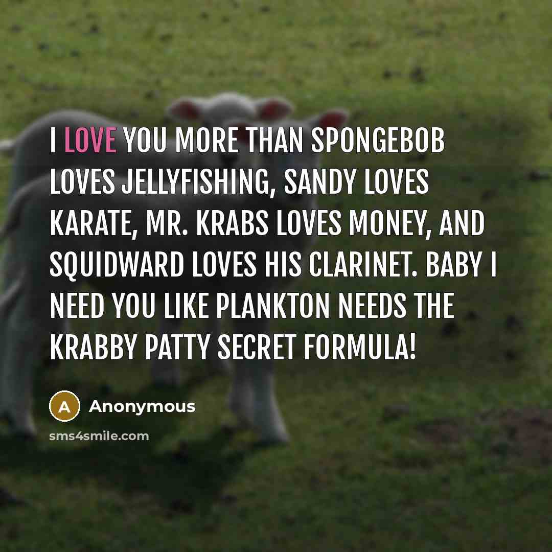 “I love you more than Spongebob loves jellyfishing, Sandy loves…” quote by Anonymous