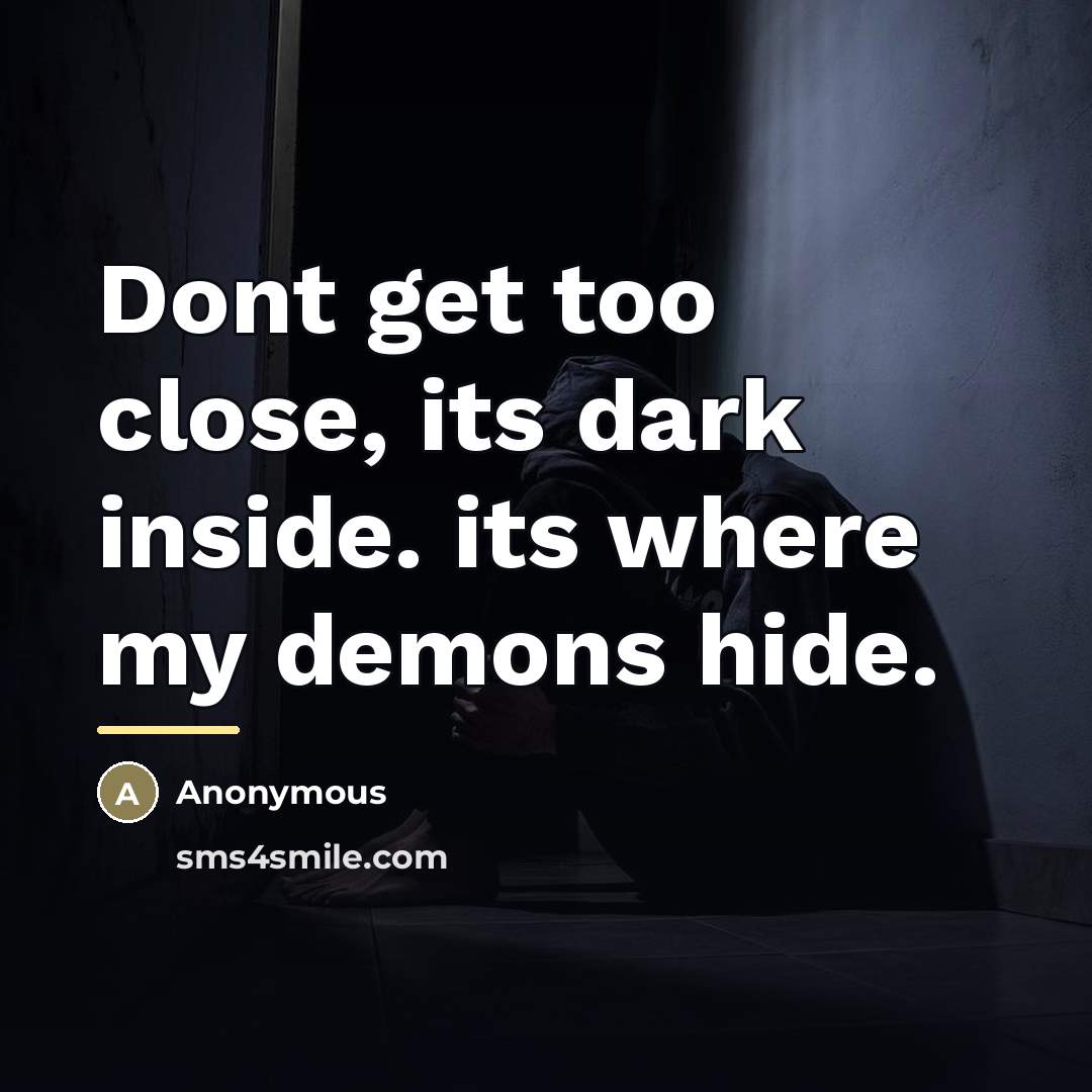“Dont get too close, its dark inside. its where my…” quote by Anonymous