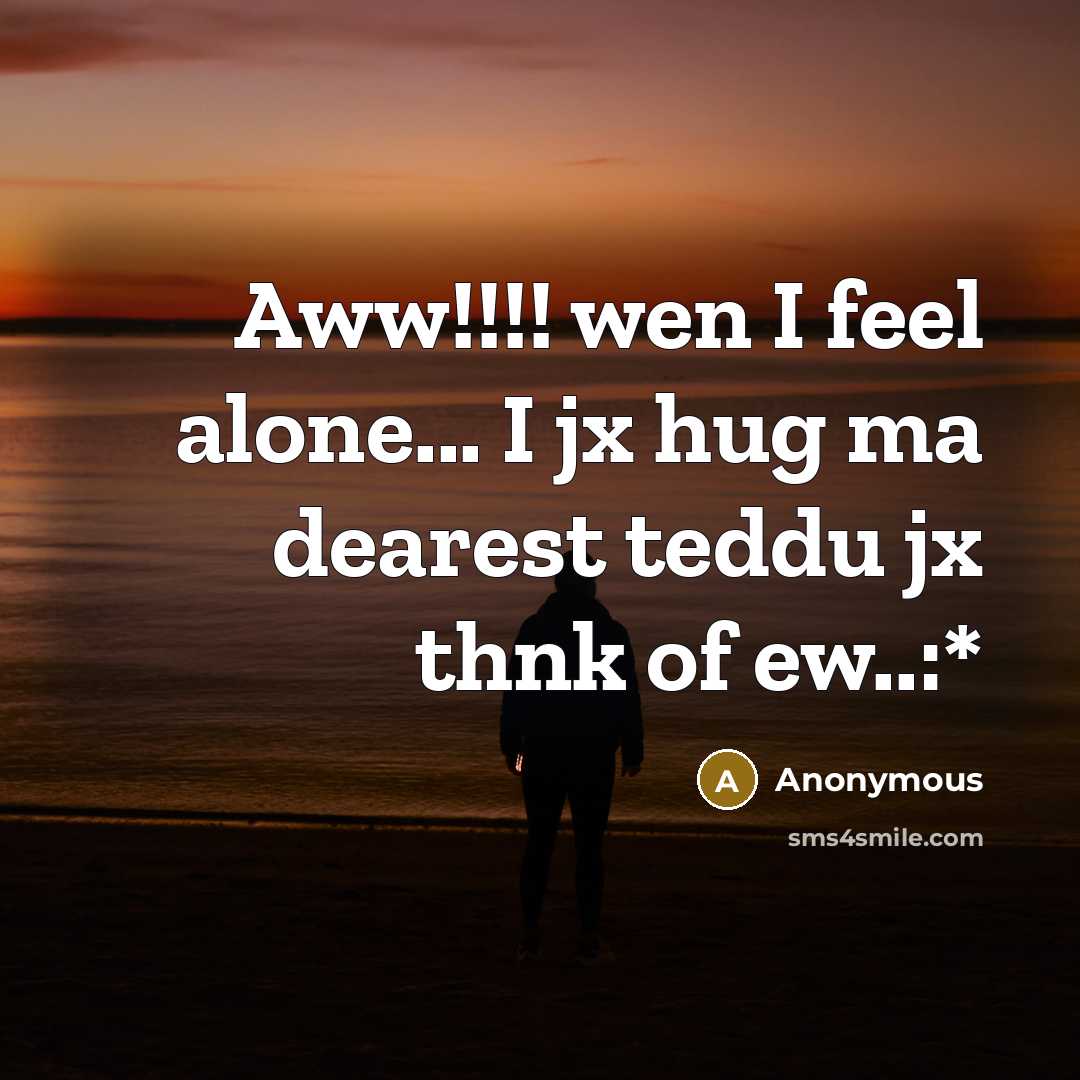 “Aww!!!! wen I feel alone... I jx hug ma dearest teddu jx thnk of ew..:*” quote by Anonymous