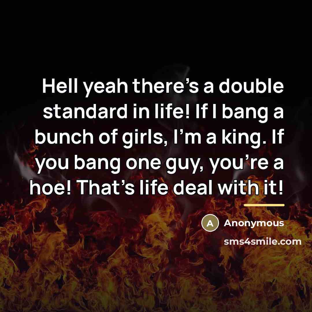 “Hell yeah there's a double standard in life! If I…” quote by Anonymous