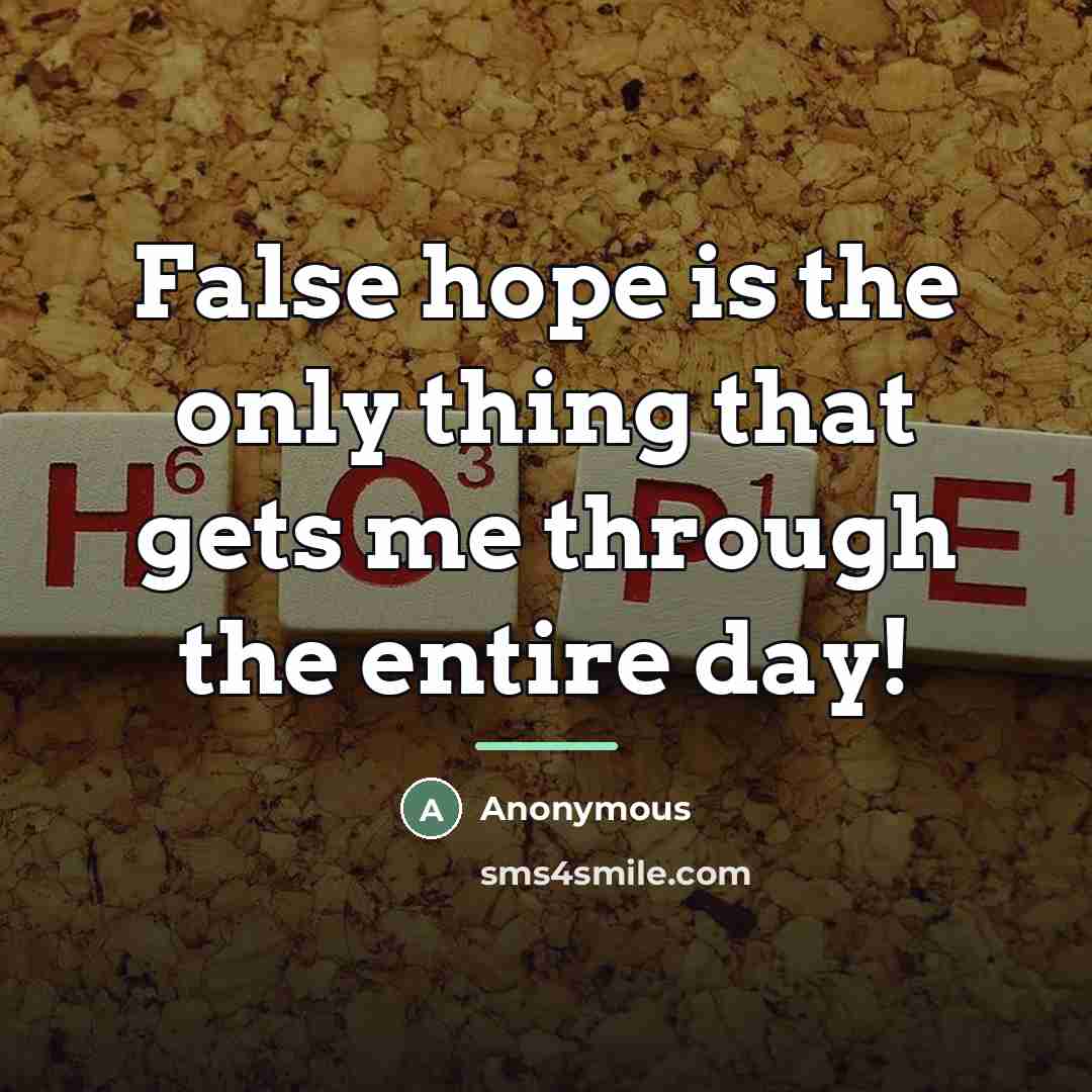 “False hope is the only thing that gets me through…” quote by Anonymous