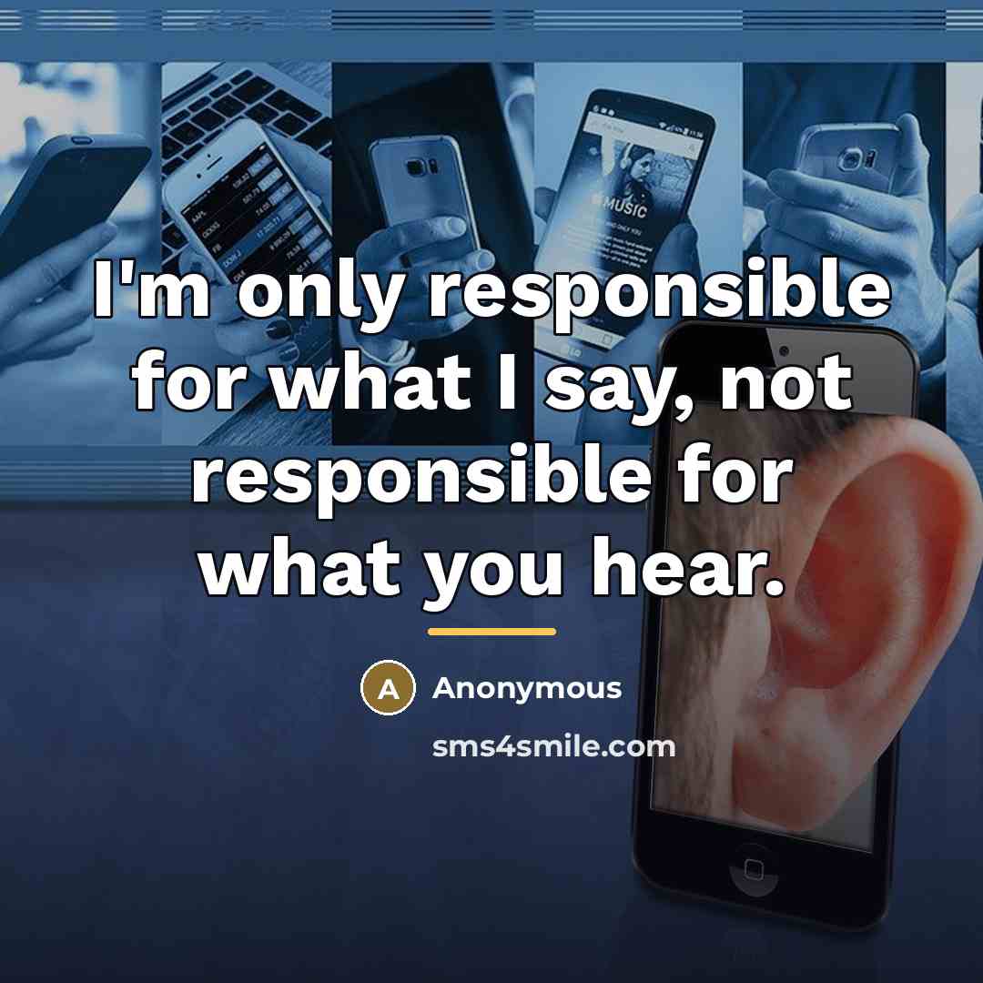 “I'm only responsible for what I say, not responsible for…” quote by Anonymous