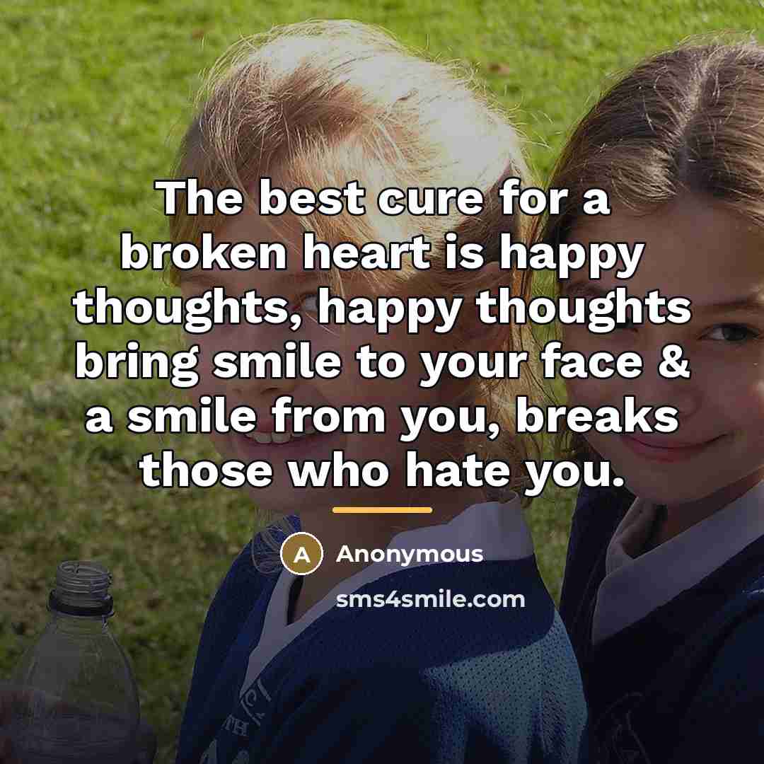 “The best cure for a broken heart is happy thoughts,…” quote by Anonymous
