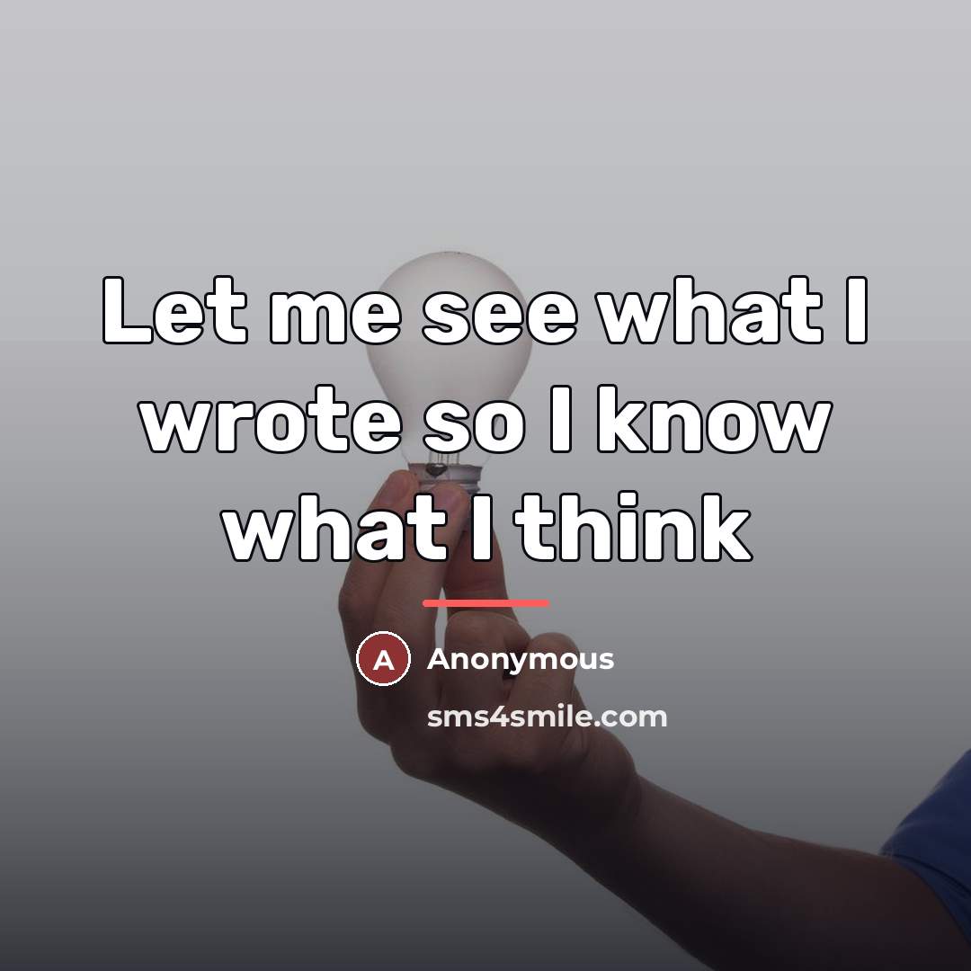“Let me see what I wrote so I know what…” quote by Anonymous
