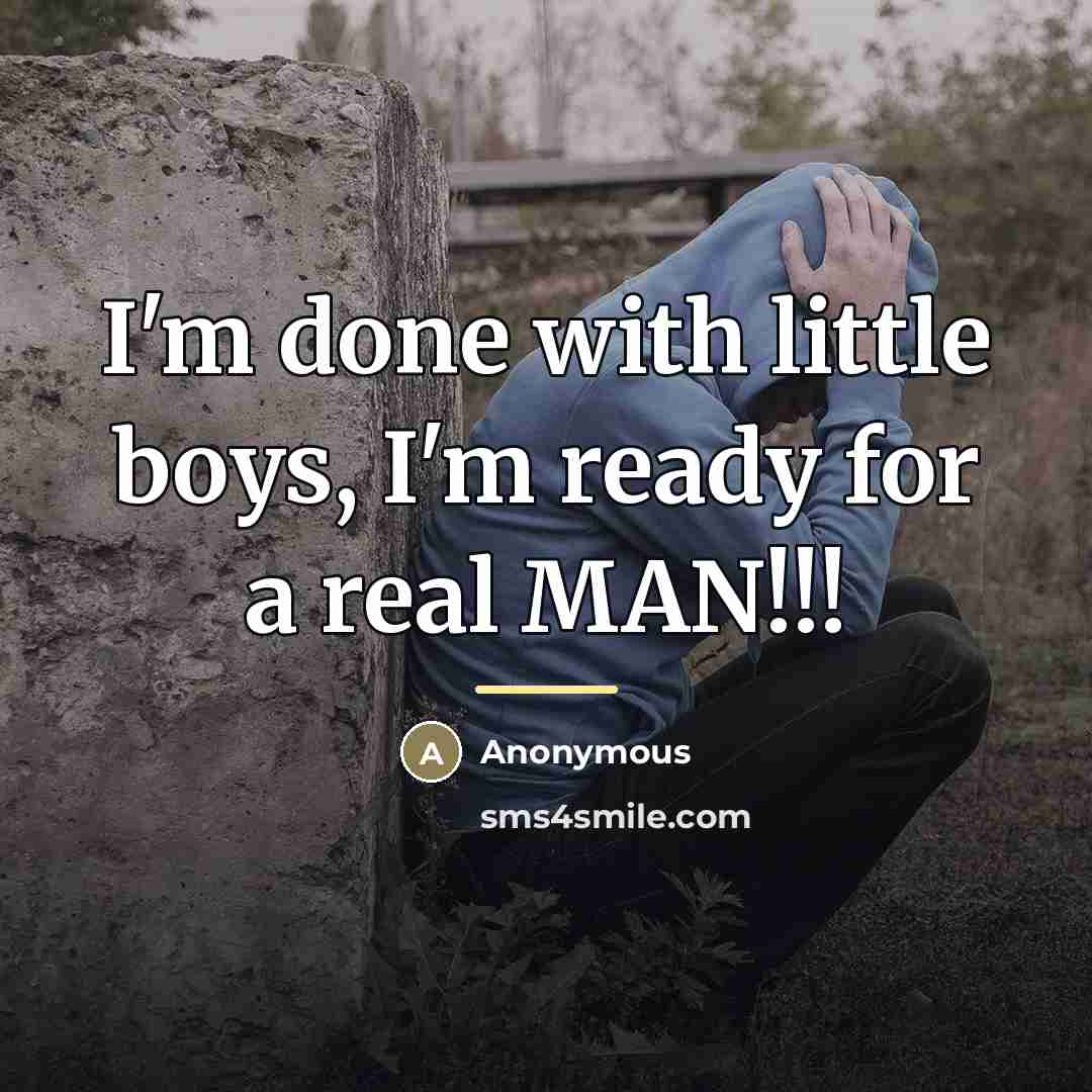 “I'm done with little boys, I'm ready for a real…” quote by Anonymous
