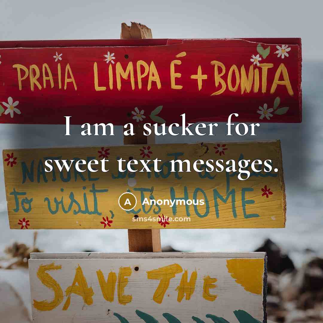 “I am a sucker for sweet text messages.” quote by Anonymous