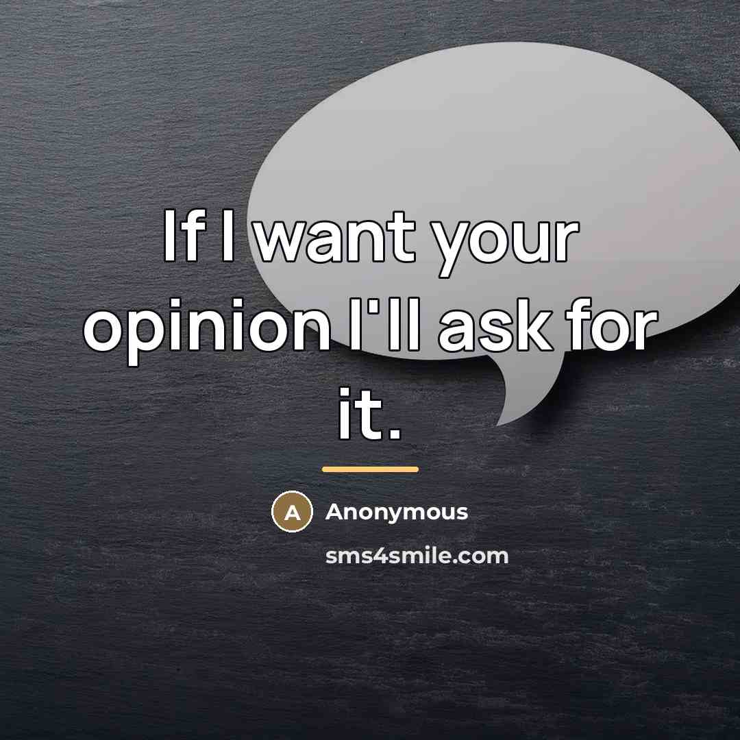 “If I want your opinion I'll ask for it.…” quote by Anonymous