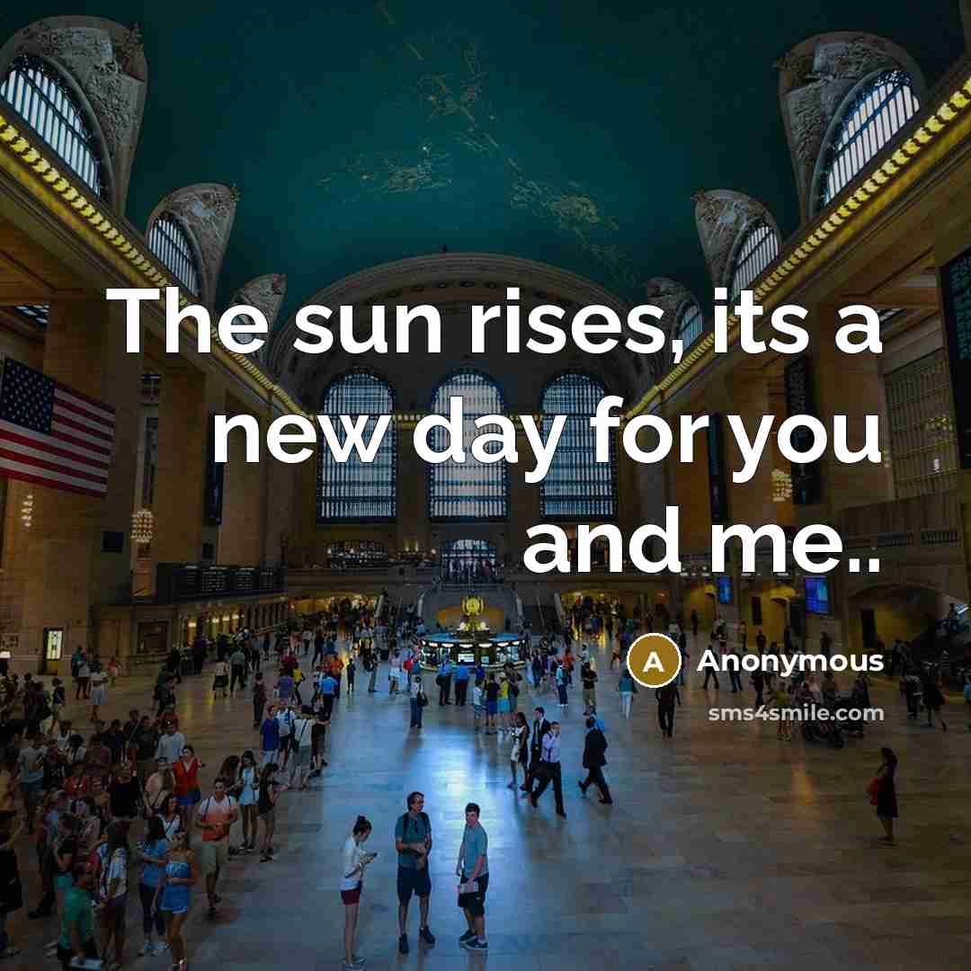 “The sun rises, its a new day for you and…” quote by Anonymous