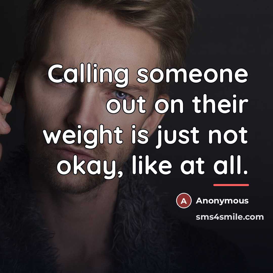 “Calling someone out on their weight is just not okay,…” quote by Anonymous