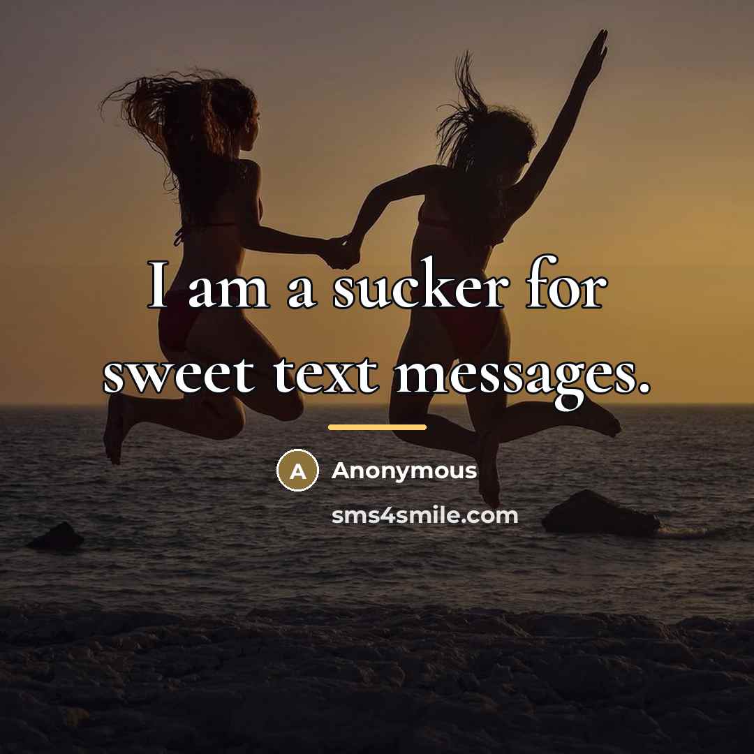 “I am a sucker for sweet text messages.…” quote by Anonymous