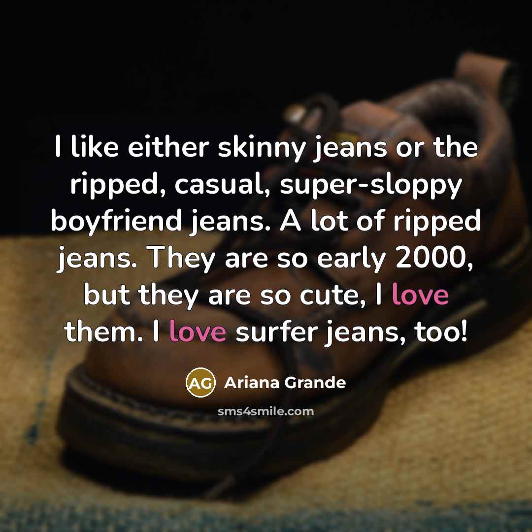 “I like either skinny jeans or the ripped, casual, super-sloppy…” quote by Ariana Grande